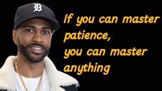 If you can master patience, you can master anything || Big Sean