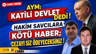 AYM “KATİL DEVLET” DEDİ! Erdoğan’ın Hakim Savcılarına KÖTÜ HABER