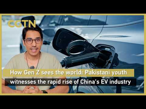 How Gen Z sees the world: Pakistani youth witnesses the rapid rise of China's EV industry
