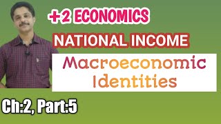 PLUS TWO ECONOMICS CLASS, CHAPTER 2, PART5, NATIONAL INCOME ACCOUNTING, MACRO ECONOMIC IDENTITIES.