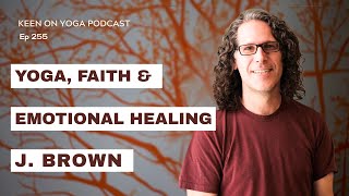 Keen on Yoga Podcast Ep 255 J. Brown – Yoga, Emotional Healing & Faith