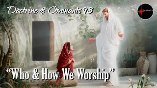 Come Follow Me - Doctrine and Covenants 93: "Who & How We Worship"