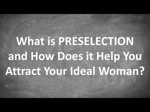 What is PRESELECTION and How Does it Help You ATTRACT YOUR IDEAL WOMAN?