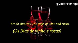 The days of wine and roses-Frank Sinatra tradução