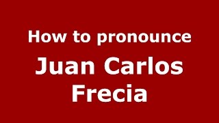 How to pronounce Juan Carlos Frecia