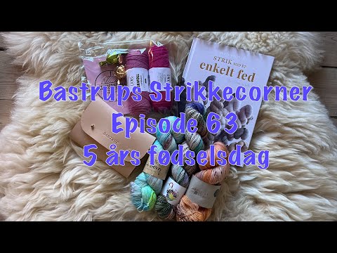 Bastrups Strikkecorner episode 63 - 5 års fødselsdag 🇩🇰🥳