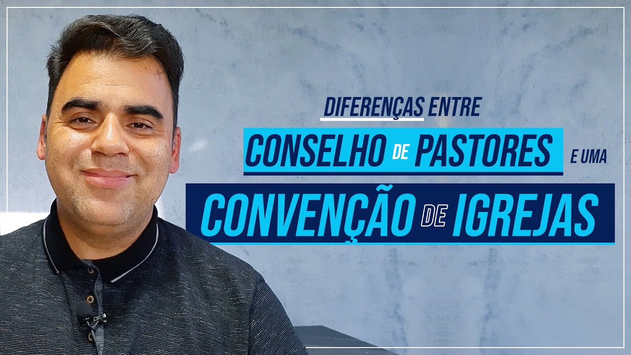 Diferenças entre conselho de pastores e uma convenção de Igrejas.