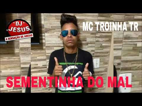 MC TROINHA TR - SEMENTINHA DO MAL - MÚSICA NOVA - LANÇAMENTO - DJ JESUS - 2018