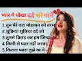 गम भरे गाने प्यार का दर्द Dard Bhare Gane Hindi Sad Songs Be