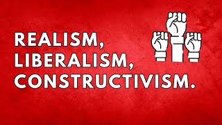 Understanding International Relations: Realism, Liberalism, and Constr