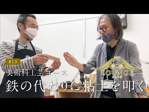 学長ラウンジ #13 美術科・工芸コースは、鉄の代わりに粘土を叩く