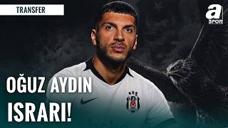 Beşiktaş Yönetimi Oğuz Aydın Transferinde Israrını Sürdürüyor