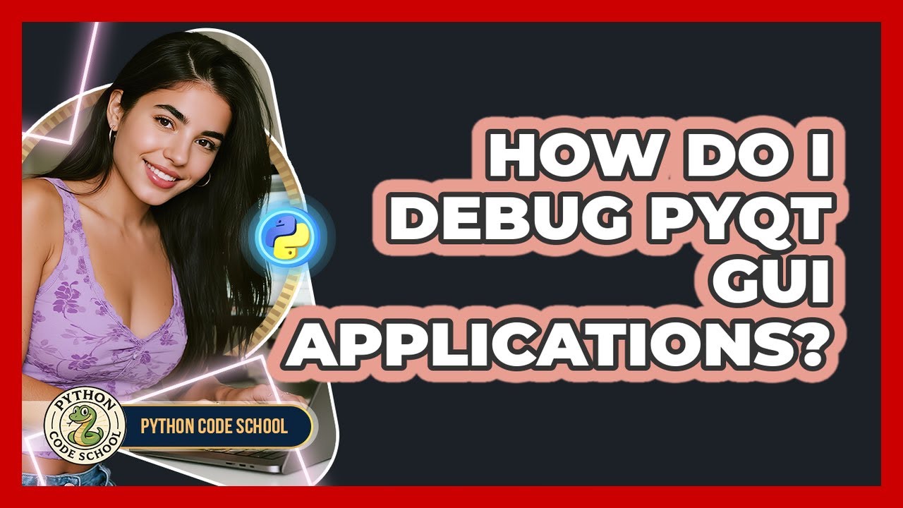 How Do I Debug PyQt GUI Applications? - Python Code School