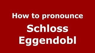 How to pronounce Schloss Eggendobl