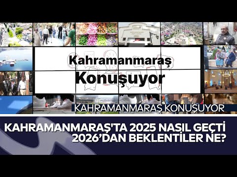 Kahramanmaraş'ta 2025 Nasıl Geçti, 2026’dan Beklentiler Ne?