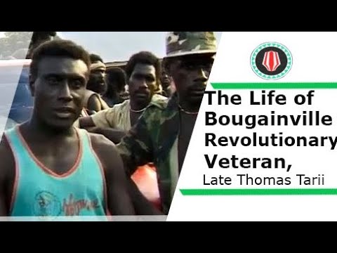 The Life of the Bougainville Revolutionary Veteran, Late Thomas Tarii