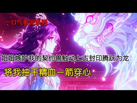 姐姐契约了奄奄一息的狐狸，把灵识天赋及其一般的灵蛇丢给我。可这狐狸竟是九尾神狐的独苗苗。解除奴兽契约后，将姐姐心间精血抽干，只为将已融为一体的契印消除磨灭#二次元 #重生 #一口气看完