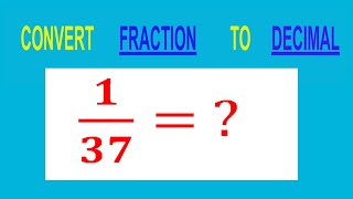 CONVERT    FRACTION   1/37=         TO     DECIMAL