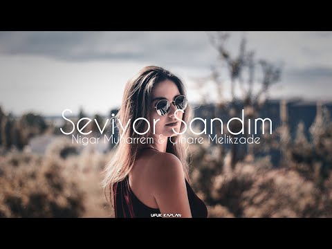 Nigar Muharrem & Çınare Melikzade - Seviyor Sandım ( Ufuk Kaplan Remix )