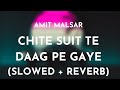 Amit Malsar - Chite Suit Te Daag Pe Gaye (Slowed + Reverb) | Chite Suit Te Slowed and Reverb Song