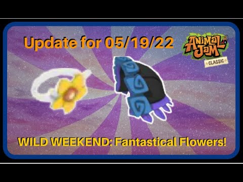ANIMAL JAM CLASSIC: Update for 05/19/22 (Wild Weekend: Fantastical Flowers!)