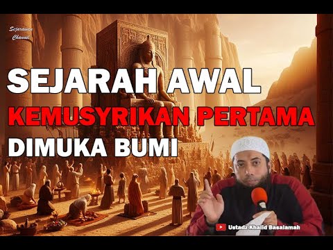 Sejarah Awal Munculnya Kemusyrikan - Ustadz Khalid Basalamah