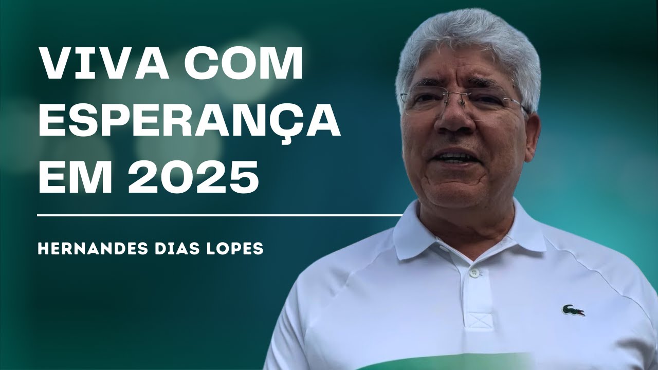 COMO VIVER DE FORMA OTIMISTA EM 2025! - HERNANDES DIAS LOPES