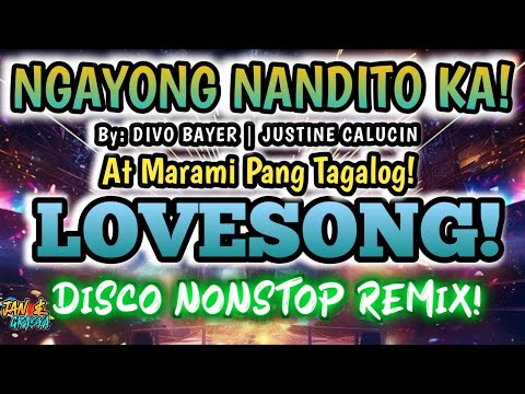 ❤🔥NGAYONG NANDITO KA~DIVO BAYER| JUSTINE CALUCIN AT MARAMI PANG TAGALOG LOVESONG NONSTOP DISCO REMIX