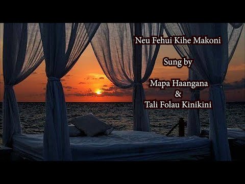 NEU FEHUI KIHE MAKONI  -  SUNG BY  MAPA HAANGANA & TALI FOLAU KINIKINI