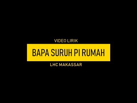 Lirik Lagu " Bapa Suruh Pigi Rumah " LHC Makassar