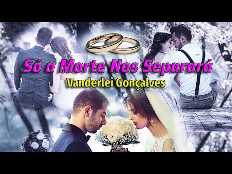 Só A Morte Nos Separará - Vanderlei Gonçalves
