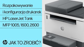 Rozpakowywanie drukarek HP LaserJet Tank MFP 1005, 1600, 2600 i podłączanie do Wi-Fi lub sieci przewodowej
