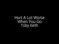 Toby Keith || Hurt A Lot Worse When You Go (Lyrics)