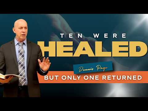 Ten Were Healed, But Only One Returned | Pr. Dennis Page