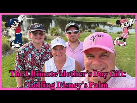 Disney’s Palm Golf with Her Family -The Ultimate Mother’s Day Gift: