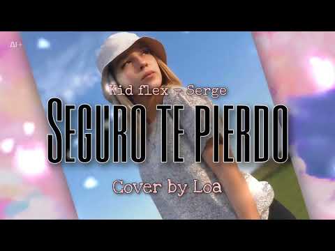 Kid flex - Serge - Seguro que te pierdo - Cover by Loa