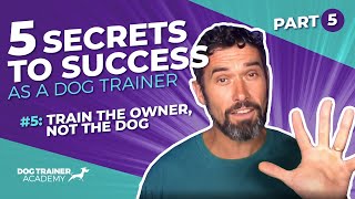 #5: FIVE Secrets to Success as a Dog Trainer - PART 5