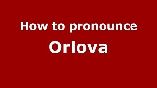 How to pronounce Orlova