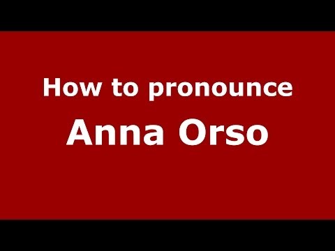 How to pronounce Anna Orso (Italian/Italy)  - PronounceNames.com