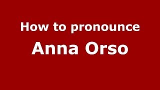 How to pronounce Anna Orso