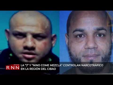 La “J” y “Nino come mezcla” controlan narcotráfico en la región del Cibao