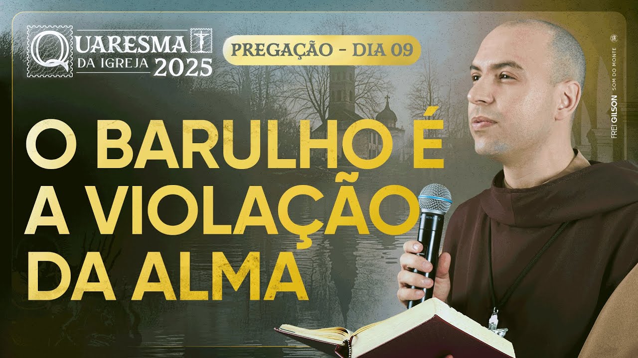 O barulho é a violação da alma | Quaresma 2025 | Pregação | #09