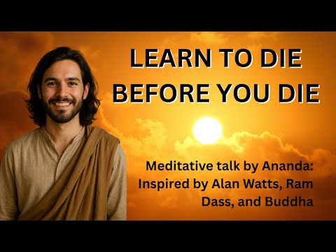Learning to Die Before You Die | What Buddha, Alan Watts & Ram Dass Knew About Death