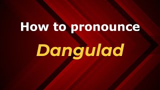 How to pronounce Dangulad
