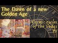 Cosmic cycles of the Vedas: Dawn of a new Golden Age