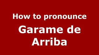 How to pronounce Garame De Arriba
