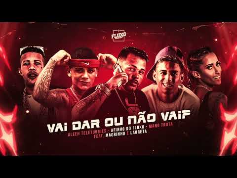 ALEEH TELETUBBIES, AFINHO DO FLUXO, MANO TRUTA, MC MAGRINHO & LAURETA - VAI DAR OU NÃO VAI
