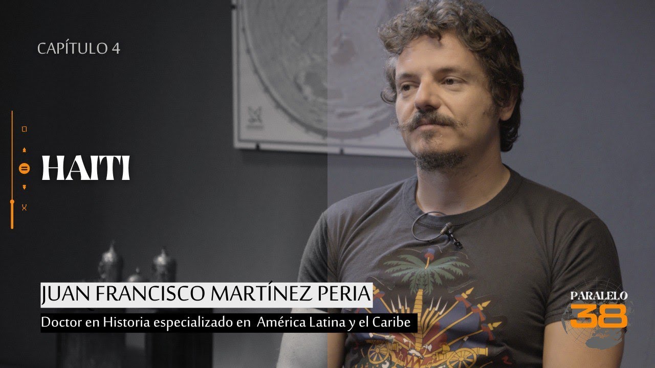 HAITÍ: REVOLUCIÓN, SAQUEO, TRAGEDIA Y RESISTENCIA: Paralelo 38, cap. 4 - con Juan F. Martínez Peria