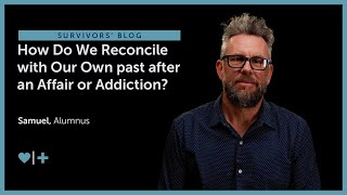 How Do We Reconcile with Our Own past after an Affair or Addiction?