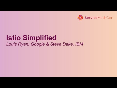 Istio Simplified - Louis Ryan, Google & Steve Dake, IBM